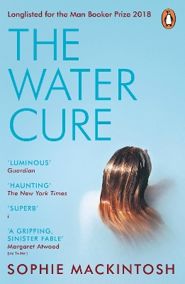 The The Water Cure: LONGLISTED FOR THE MAN BOOKER PRIZE 2018 by Sophie Mackintosh