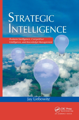 Strategic Intelligence: Business Intelligence, Competitive Intelligence, and Knowledge Management by Jay Liebowitz