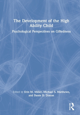 The Development of the High Ability Child: Psychological Perspectives on Giftedness by Erin M. Miller