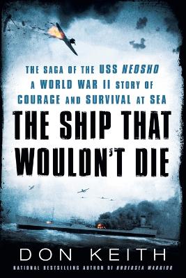 The Ship That Wouldn't Die: The Saga of the USS Neosho- A World War II Story of Courage and Survival at Sea book