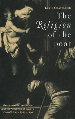 The Religion of the Poor: Rural Missions in Europe and the Formation of Modern Catholicism, c.1500–c.1800 book