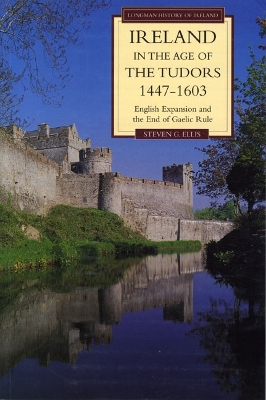 Ireland in the Age of the Tudors, 1447-1603 by Steven G. Ellis