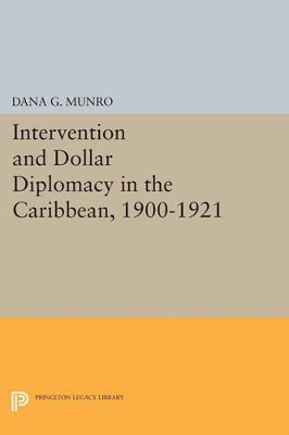 Intervention and Dollar Diplomacy in the Caribbean, 1900-1921 by Dana Gardner Munro