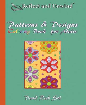 Reflect and Unwind Patterns & Designs Coloring Book for Adults: Adult Coloring Book with 30 Beautiful Full-Page Patterns and Detailed Designs to Relax, Reflect and Unwind book