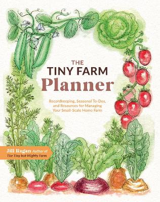 The Tiny Farm Planner: Record Keeping, Seasonal To-Dos, and Resources for Managing Your Small-Scale Home Farm book