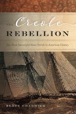 The Creole Rebellion: The Most Successful Slave Revolt in American History by Bruce Chadwick