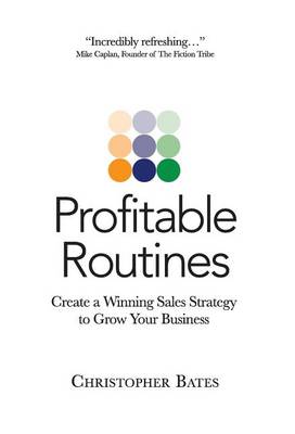 Profitable Routines: Create a Winning Sales Strategy to Grow Your Business by Christopher Bates