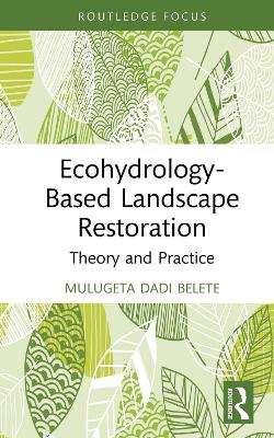 Ecohydrology-Based Landscape Restoration: Theory and Practice by Mulugeta Dadi Belete
