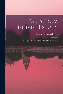 Tales From Indian History: Being the Annals of India Retold in Narratives book