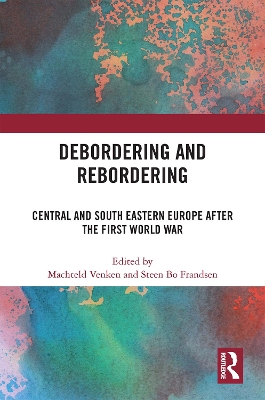 Debordering and Rebordering: Central and South Eastern Europe after the First World War book