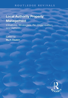 Local Authority Property Management: Initiatives, Strategies, Re-organisation and Reform by Mark Deakin