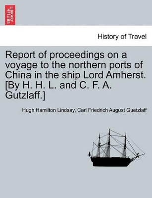 Report of Proceedings on a Voyage to the Northern Ports of China in the Ship Lord Amherst. [By H. H. L. and C. F. A. Gutzlaff.] book