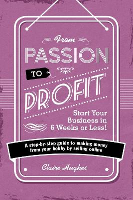 From Passion to Profit - Start Your Business in 6 Weeks or Less! book