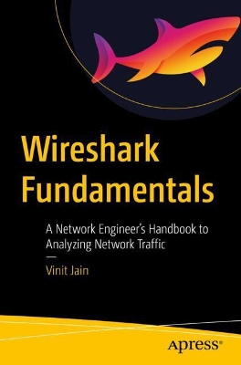 Wireshark Fundamentals: A Network Engineer’s Handbook to Analyzing Network Traffic book