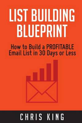 List Building Blueprint: How to Build a PROFITABLE Email List in 30 Days or Less book