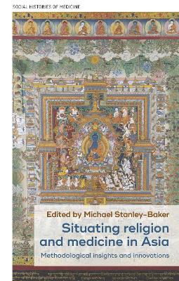 Situating Religion and Medicine in Asia: Methodological Insights and Innovations by Michael Stanley-Baker