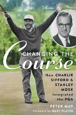 Changing the Course: How Charlie Sifford and Stanley Mosk Integrated the PGA book