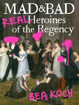 Mad and Bad: Real Heroines of the Regency book