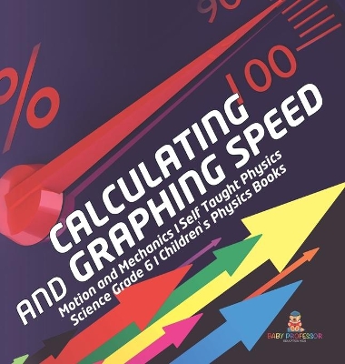 Calculating and Graphing Speed Motion and Mechanics Self Taught Physics Science Grade 6 Children's Physics Books book