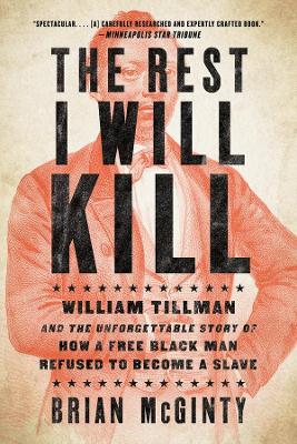 The Rest I Will Kill: William Tillman and the Unforgettable Story of How a Free Black Man Refused to Become a Slave book