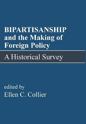 Bipartisanship and the Making of Foreign Policy by Ellen C Collier