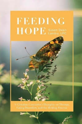 Feeding Hope: A Christian Counselor's Thoughts on Therapy, Eating Disorders, and the Healing Process book