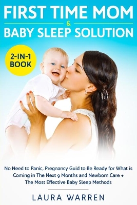 First Time Mom & Baby Sleep Solution 2-in-1 Book: No Need to Panic, Pregnancy Guide to Be Ready for What is Coming in The Next 9 Months and Newborn Care + The Most Effective Baby Sleep Methods book