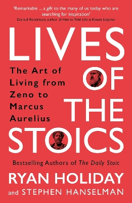 Lives of the Stoics: The Art of Living from Zeno to Marcus Aurelius by Ryan Holiday