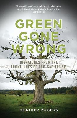 Green Gone Wrong: Dispatches from the Front Lines of Eco-Capitalism book