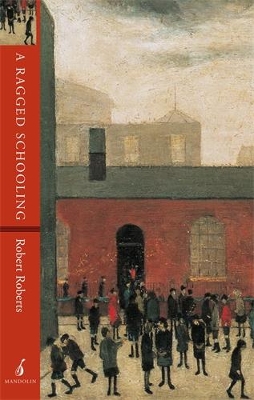 The Ragged Schooling by Robert Roberts