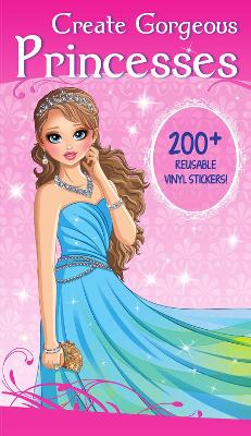 Create Gorgeous Princesses: Clothes, Hairstyles, and Accessories with 200 Reusable Stickers book