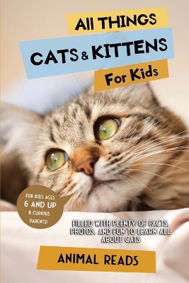 All Things Cats & Kittens For Kids: Filled With Plenty of Facts, Photos, and Fun to Learn all About Cats book