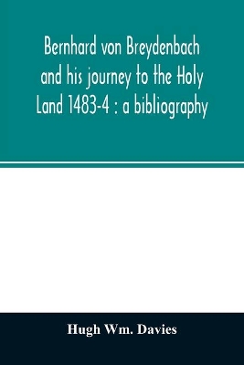 Bernhard von Breydenbach and his journey to the Holy Land 1483-4: a bibliography book