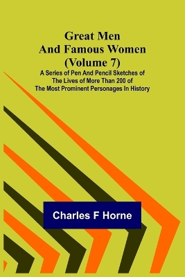 Great Men and Famous Women (Volume 7); A series of pen and pencil sketches of the lives of more than 200 of the most prominent personages in History book