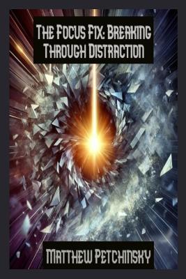 The Focus Fix: Breaking Through Distraction book