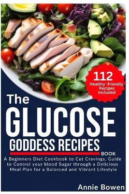The Glucose Goddess Recipes Book: A Beginners Diet Cookbook to Cut Cravings, Guide to Control your blood sugar through a delicious meal plan for a balanced and vibrant lifestyle. book