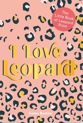 I LOVE LEOPARD: The Little Book of Leopard Print book