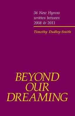 Beyond our Dreaming: 36 New Hymns written between 2008 and 2011 book