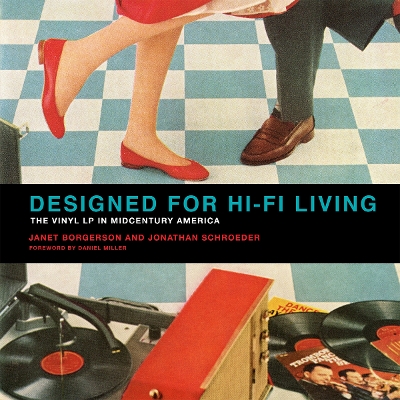 Designed for Hi-Fi Living: The Vinyl LP in Midcentury America by Janet Borgerson