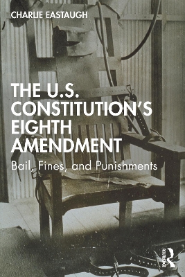 The U.S. Constitution’s Eighth Amendment: Bail, Fines, and Punishments book