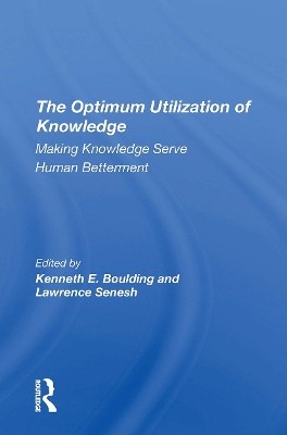 The Optimum Utilization Of Knowledge: Making Knowledge Serve Human Betterment by Kenneth E. Boulding