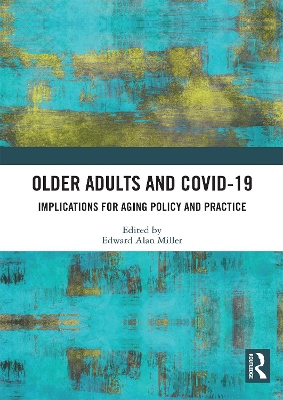 Older Adults and COVID-19: Implications for Aging Policy and Practice by Edward Alan Miller