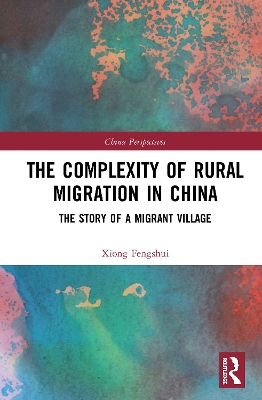 The Complexity of Rural Migration in China: The Story of a Migrant Village by Xiong Fengshui