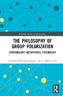 The Philosophy of Group Polarization: Epistemology, Metaphysics, Psychology by Fernando Broncano-Berrocal