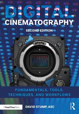 Digital Cinematography: Fundamentals, Tools, Techniques, and Workflows by David Stump