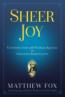 Sheer Joy: Conversations with Thomas Aquinas on Creation Spirituality book