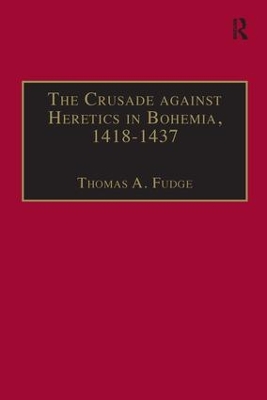 The Crusade against Heretics in Bohemia, 1418–1437: Sources and Documents for the Hussite Crusades book
