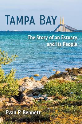 Tampa Bay: The Story of an Estuary and Its People by Evan P. Bennett