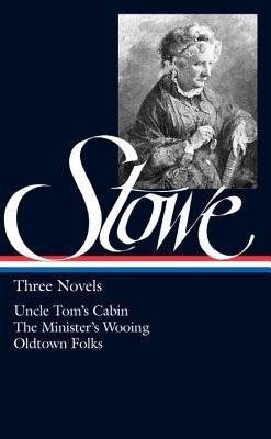 The Uncle Tom's Cabin, or, Life among the Lowly ; the Minister's Wooing ; Oldtown Folks by Harriet Beecher Stowe