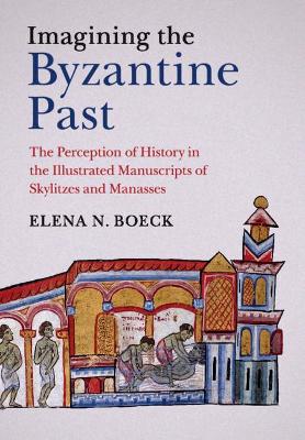 Imagining the Byzantine Past: The Perception of History in the Illustrated Manuscripts of Skylitzes and Manasses book